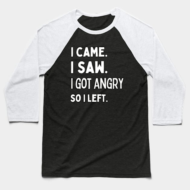 I came I saw I got angry so I left funny sarcastic sayings Baseball T-Shirt by TheWrightLife